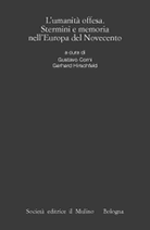 L'umanità offesa. Stermini e memoria nell'Europa del Novecento